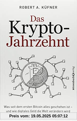 Das Krypto-Jahrzehnt: Was seit dem ersten Bitcoin alles geschehen ist - und wie digitales Geld die Welt verändern wird