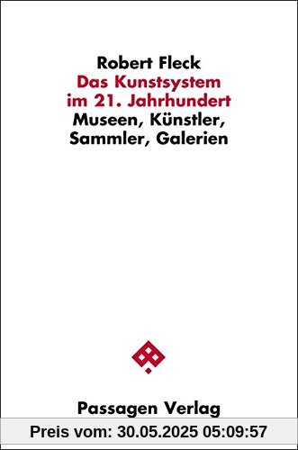 Das Kunstsystem im 21. Jahrhundert: Museen, Künstler, Sammler, Galerien (Passagen Kunst)