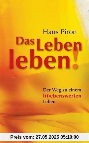 Das LEBEN leben!: Der WEG zu einem l(i)ebenswerten  Leben