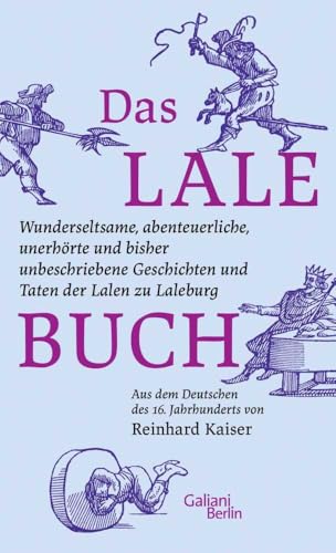 Das Lalebuch: Wunderseltsame, abenteuerliche, unerhörte und bisher unbeschriebene Geschichten und Taten der Lalen zu Laleburg. Aus dem Deutschen des 16. Jahrhunderts von Reinhard Kaiser Das Lalebuch: Wunderseltsame, abenteuerliche, unerhörte und bisher unbeschriebene Geschichten und Taten der Lalen zu Laleburg. Aus dem Deutschen des 16. Jahrhunderts von Reinhard Kaiser