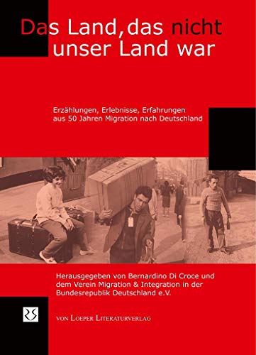 Das Land, das nicht unser Land war: Erzählungen, Erlebnisse, Erfahrungen aus 50 Jahren Migration nach Deutschland: Erzählungen, Erlebnisse, Meinungen zu 50 Jahren Migration in Deutschland