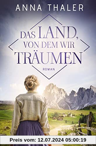 Das Land, von dem wir träumen: Roman (Die Südtirol Saga, Band 1)