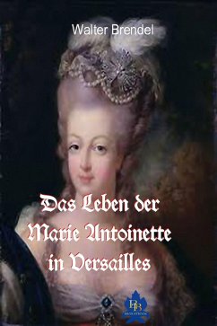 Das Leben der Marie Antoinette in Versailles (eBook, ePUB) von BROKATBOOK