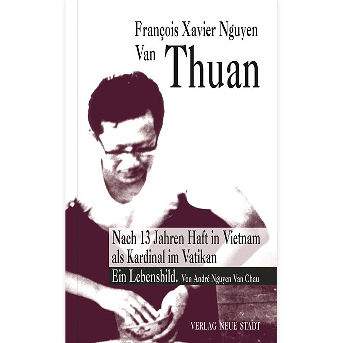 Das Leben des Francois Xavier Nguyen Van Thuan Das Leben des Francois Xavier Nguyen Van Thuan von Verlag Neue Stadt