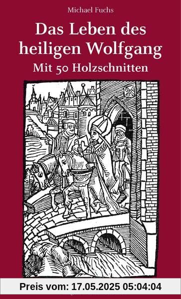 Das Leben des heiligen Wolfgang: Mit 50 Holzschnitten