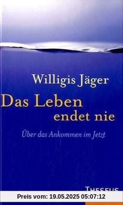 Das Leben endet nie: Über das Ankommen im Jetzt Das Leben endet nie: Über das Ankommen im Jetzt