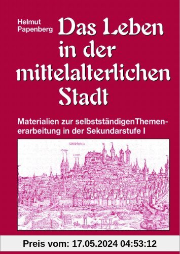 Das Leben in der mittelalterlichen Stadt: Materialien zur selbständigen Themenerarbeitung in der Sekundarstufe 1