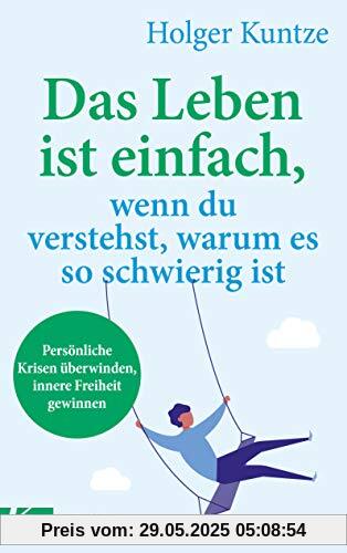 Das Leben ist einfach, wenn du verstehst, warum es so schwierig ist: Persönliche Krisen überwinden, innere Freiheit gewinnen Das Leben ist einfach, wenn du verstehst, warum es so schwierig ist: Persönliche Krisen überwinden, innere Freiheit gewinnen