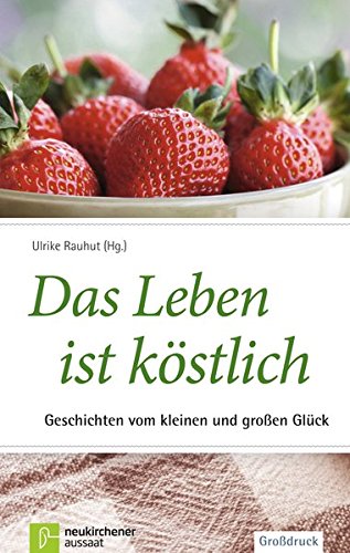 Das Leben ist köstlich: Geschichten vom kleinen und großen Glück (Großdruck)