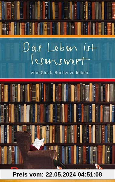 Das Leben ist lesenswert: Vom Glück, Bücher zu lieben (Eschbacher Präsent)