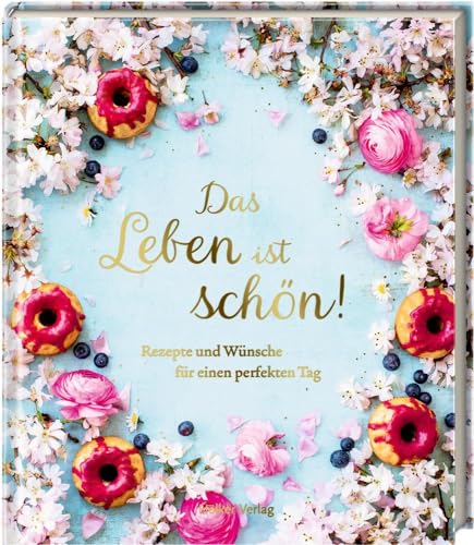 Das Leben ist schön!: Rezepte und Wünsche für einen perfekten Tag