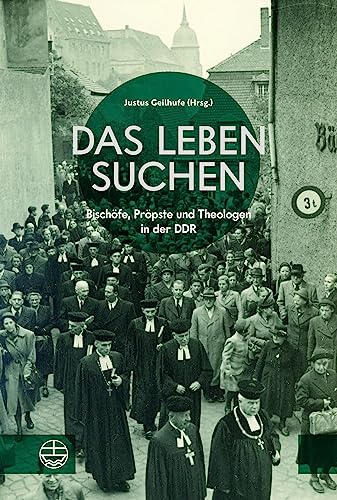 Das Leben suchen: Bischöfe, Pröpste und Theologen in der DDR