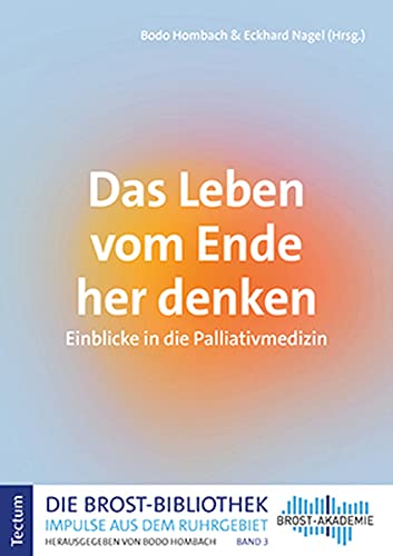 Das Leben vom Ende her denken: Einblicke in die Palliativmedizin (Die Brost-Bibliothek. Impulse aus dem Ruhrgebiet) Das Leben vom Ende her denken: Einblicke in die Palliativmedizin (Die Brost-Bibliothek. Impulse aus dem Ruhrgebiet)