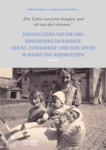 "Das Leben war draußen und ich war dort drinnen": Zwangssterilisation und Ermordung im Rahmen der NS-Euthanasie und ihre Opfer in Mainz und Rheinhessen (Schriftenreihe des HdE)