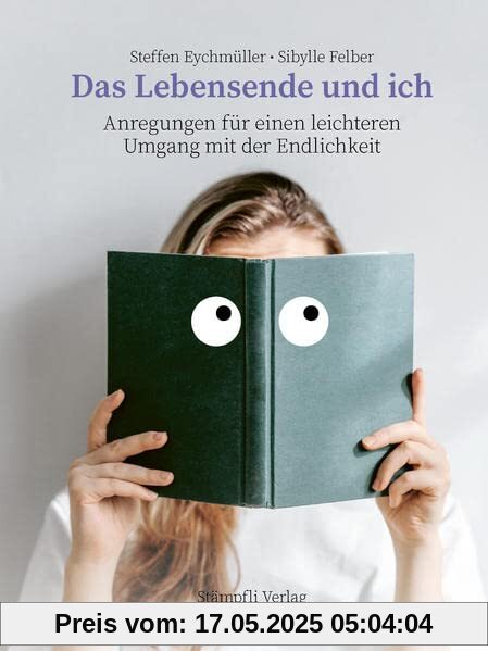 Das Lebensende und ich: Anregungen für einen leichteren Umgang mit der Endlichkeit