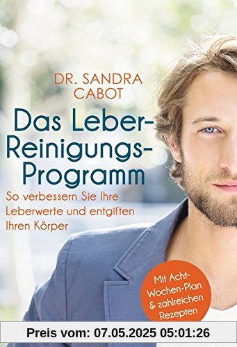 Das Leber-Reinigungs-Programm: So verbessern Sie Ihre Leberwerte und entgiften Ihren Körper - Mit Acht-Wochen-Plan und zahlreichen Rezepten Das Leber-Reinigungs-Programm: So verbessern Sie Ihre Leberwerte und entgiften Ihren Körper - Mit Acht-Wochen-Plan und zahlreichen Rezepten
