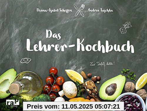 Das Lehrer-Kochbuch: ... damit der Gang zur Tafel wieder Spaß macht.