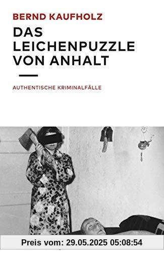 Das Leichenpuzzle von Anhalt: Authentische Kriminalfälle