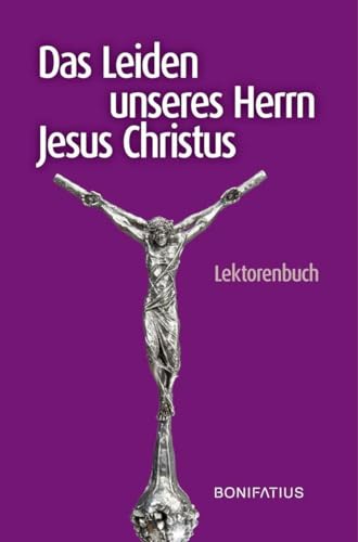 Das Leiden unseres Herrn Jesus Christus: Lektorenbuch von Bonifatius GmbH