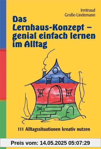 Das Lernhaus-Konzept - genial einfach lernen im Alltag: 111 Alltagssituationen kreativ nutzen