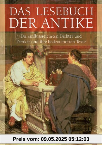 Das Lesebuch der Antike (Die einflussreichsten Dichter und Denker und ihre bedeutendsten Texte)