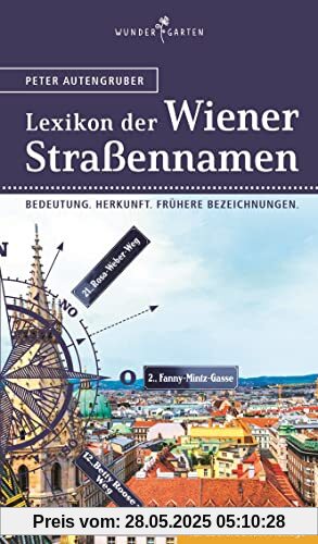 Das Lexikon der Wiener Straßennamen: Bedeutung. Herkunft. Frühere Bezeichnungen.