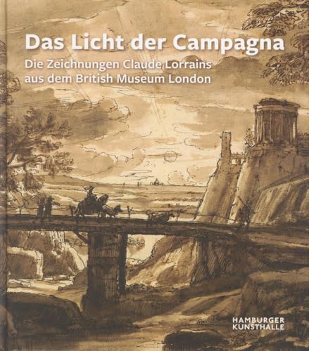 Das Licht der Campagna: Die Zeichnungen Claude Lorrains aus dem British Museum London: Die Zeichnungen Claude Lorrains aus dem British Museum London. ... zur Ausstellung in der Hamburger Kunsthalle von Imhof Verlag