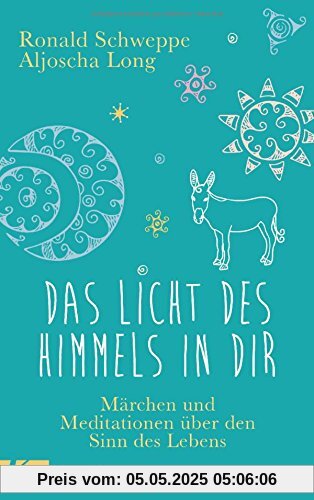 Das Licht des Himmels in dir: Märchen und Meditationen über den Sinn des Lebens