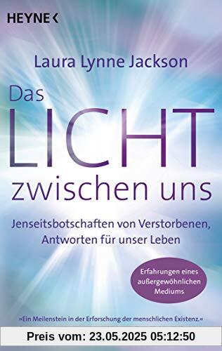 Das Licht zwischen uns: Jenseitsbotschaften von Verstorbenen, Antworten für unser Leben. Erfahrungen eines außergewöhnlichen Mediums