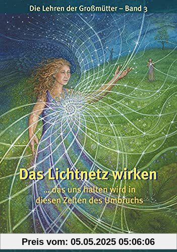 Das Lichtnetz wirken: ... das uns halten wird in diesen Zeiten des Umbruchs – Die Lehren der Großmütter 3: das uns hält in den Zeiten des Wandels - Die Lehren der Großmütter 3