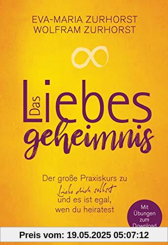 Das Liebesgeheimnis: Der große Praxiskurs zu Liebe dich selbst und es ist egal, wen du heiratest - Mit Übungen zum Download