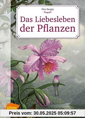 Das Liebesleben der Pflanzen: Eine unverblümte Kulturgeschichte