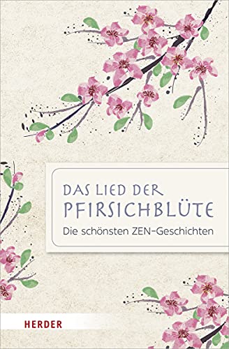 Das Lied der Pfirsichblüte: Die schönsten ZEN-Geschichten von Herder Verlag GmbH