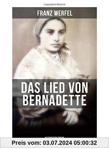 Das Lied von Bernadette (Historischer Roman): Das Wunder der Bernadette Soubirous von Lourdes - Bekannteste Heiligengeschichte des 20. Jahrhunderts