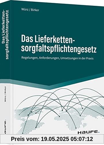 Das Lieferkettensorgfaltspflichtengesetz: Regelungen, Anforderungen, Umsetzungen in der Praxis (Haufe Fachbuch)