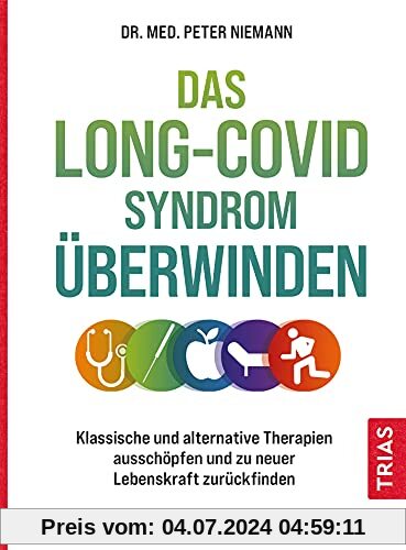 Das Long-Covid-Syndrom überwinden: Klassische und alternative Therapien ausschöpfen und zu neuer Lebenskraft zurückfinden