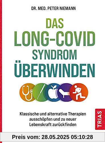 Das Long-Covid-Syndrom überwinden: Klassische und alternative Therapien ausschöpfen und zu neuer Lebenskraft zurückfinden