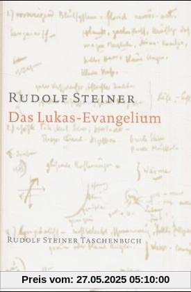 Das Lukas - Evangelium: Ein Zyklus von Zehn Vorträgen gehalten in Basel vom 15. bis 26. September 1909 Das Lukas - Evangelium: Ein Zyklus von Zehn Vorträgen gehalten in Basel vom 15. bis 26. September 1909