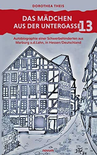 Das M�dchen aus der Untergasse 13: Autobiographie einer Schwerbehinderten aus Marburg a.d.Lahn... Das M�dchen aus der Untergasse 13: Autobiographie einer Schwerbehinderten aus Marburg a.d.Lahn...