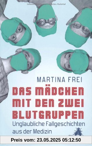 Das Mädchen mit den zwei Blutgruppen: Unglaubliche Fallgeschichten aus der Medizin