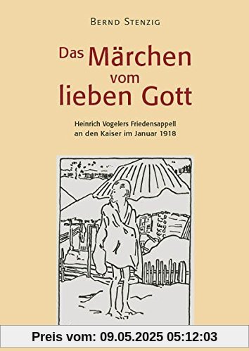 Das Märchen vom lieben Gott: Heinrich Vogelers Friedensappell an den Kaiser im Januar 1918