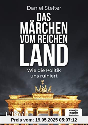 Das Märchen vom reichen Land: Wie die Politik uns ruiniert