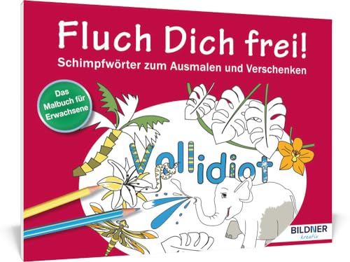 Das Malbuch für Erwachsene: Fluch Dich frei - Vollidiot!: Schimpfwörter zum Ausmalen und Verschenken - 30 Motive (Kreativ)