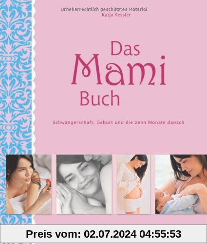 Das Mami Buch: Schwangerschaft, Geburt und die zehn Monate danach