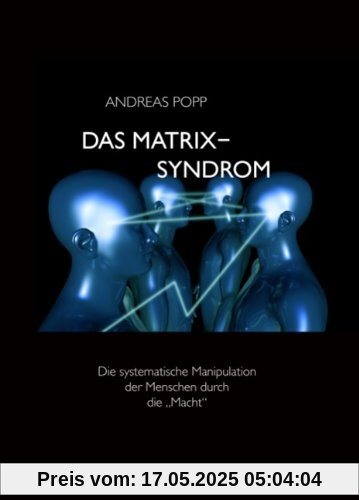 Das Matrix Syndrom: Die systematische Manipulation der Menschen durch die Macht