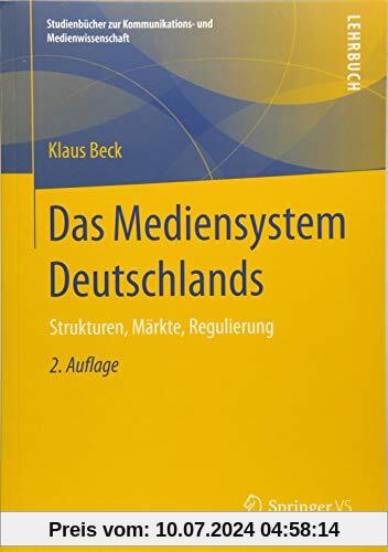 Das Mediensystem Deutschlands: Strukturen, Märkte, Regulierung (Studienbücher zur Kommunikations- und Medienwissenschaft)