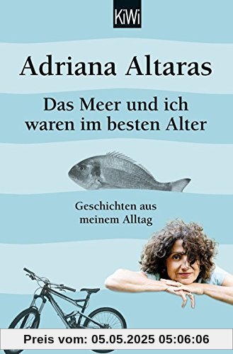 Das Meer und ich waren im besten Alter: Geschichten aus meinem Alltag