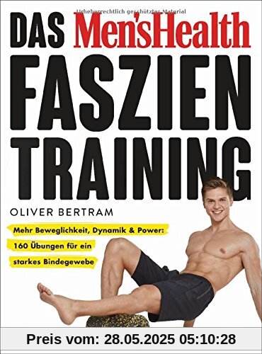 Das Men's Health Faszientraining: Mehr Beweglichkeit, Dynamik & Power: 160 Übungen für ein starkes Bindegewebe