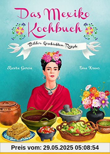 Das Mexiko Kochbuch: Bilder. Geschichten. Rezepte