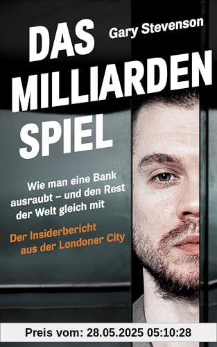 Das Milliardenspiel: Wie man eine Bank ausraubt – und den Rest der Welt gleich mit - Der Insiderbericht aus der Londoner City